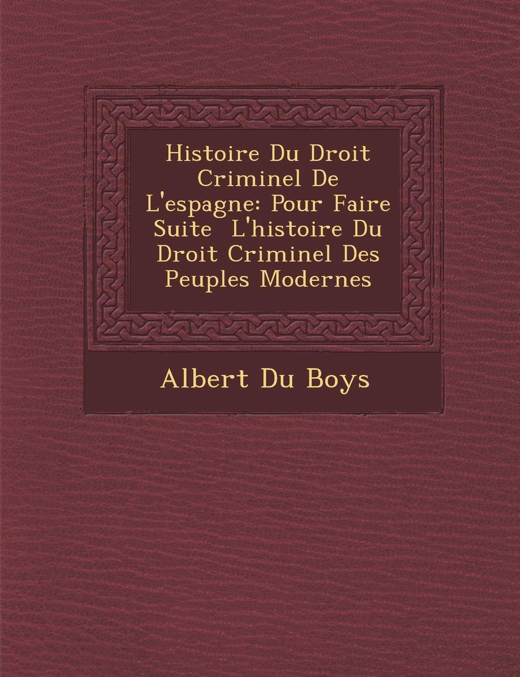 Histoire Du Droit Criminel De L'espagne: Pour Faire Suite � L'histoire Du Droit Criminel Des Peuples Modernes book