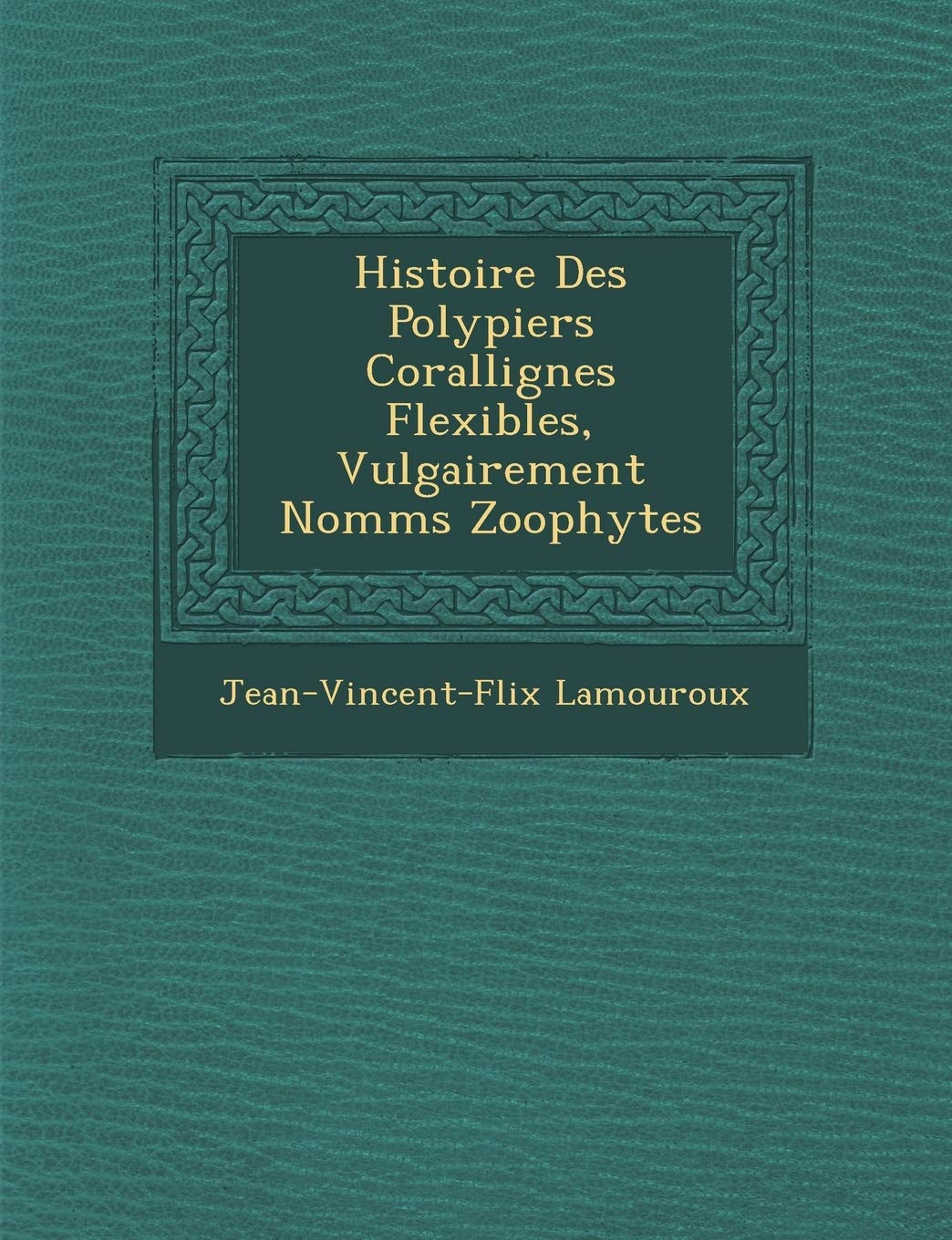 Histoire Des Polypiers Corallig�nes Flexibles, Vulgairement Nomm�s Zoophytes book