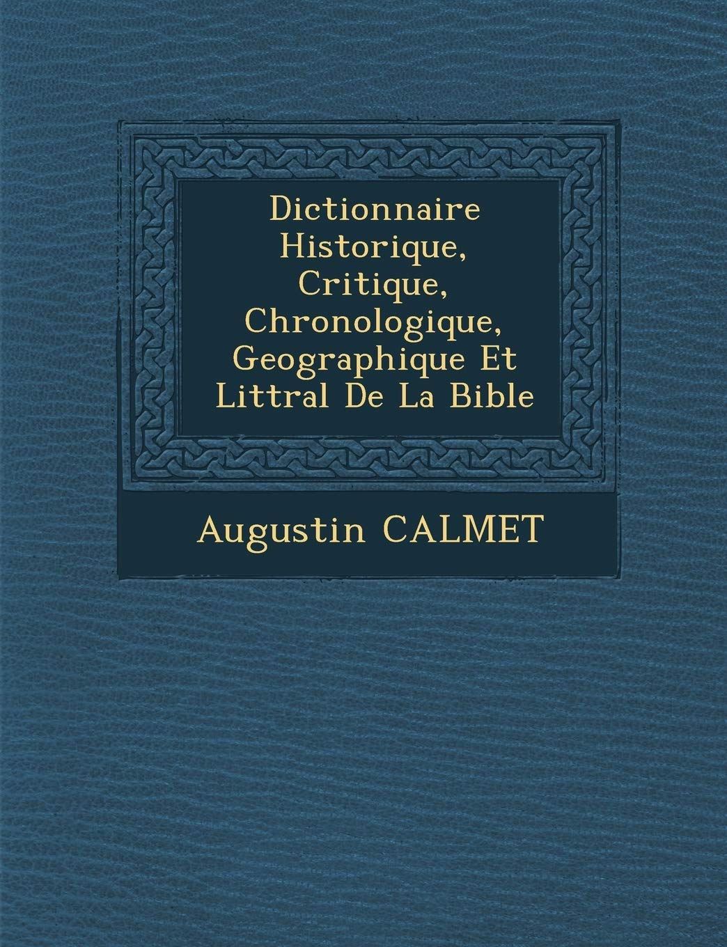 Dictionnaire Historique, Critique, Chronologique, Geographique Et Litt�ral De La Bible book