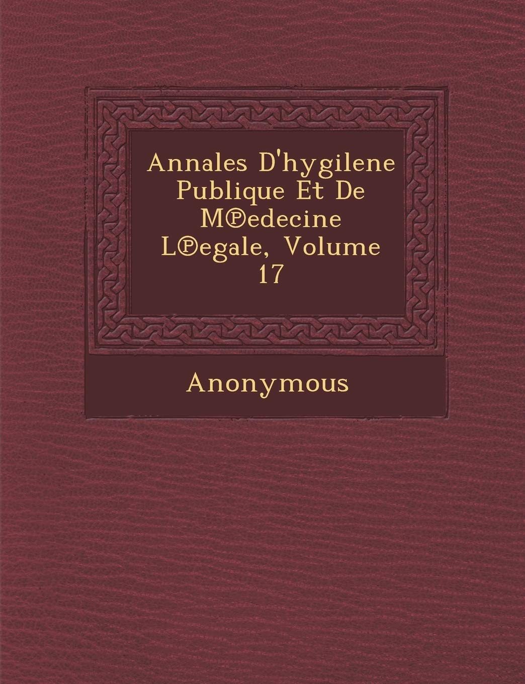 Annales D'Hygilene Publique Et de M Edecine L Egale, Volume 17 book