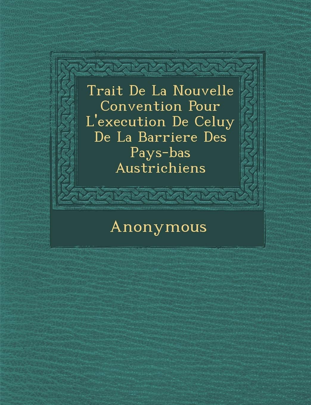 Trait de La Nouvelle Convention Pour L'Execution de Celuy de La Barriere Des Pays-Bas Austrichiens book