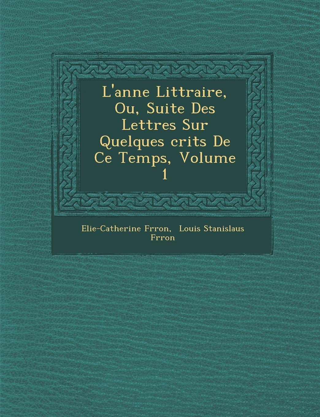 L'Ann E Litt Raire, Ou, Suite Des Lettres Sur Quelques Crits de Ce Temps, Volume 1 book