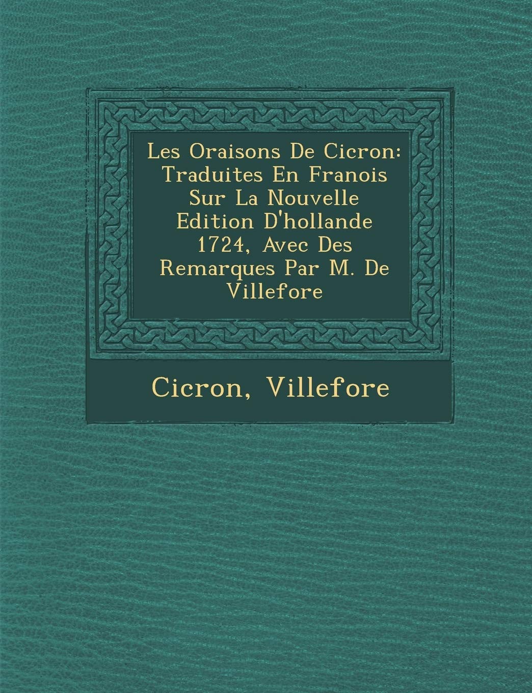 Les Oraisons de CIC Ron: Traduites En Fran OIS Sur La Nouvelle Edition D'Hollande 1724, Avec Des Remarques Par M. de Villefore book