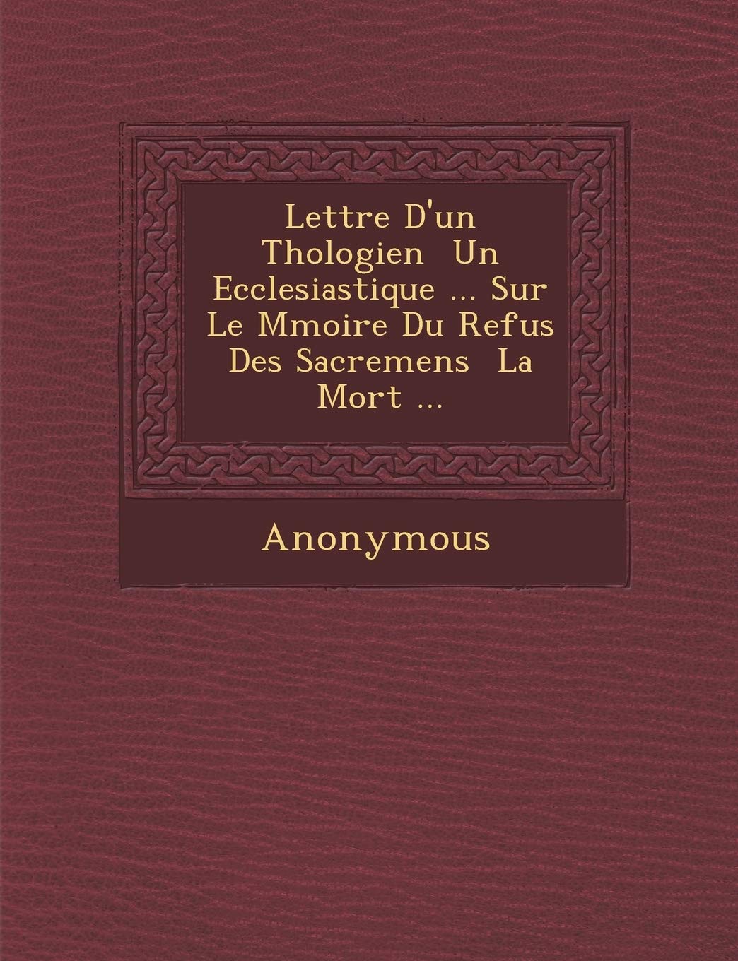 Lettre D'Un Th Ologien Un Ecclesiastique ... Sur Le M Moire Du Refus Des Sacremens La Mort ... book