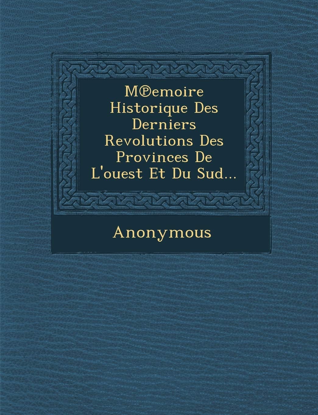 M Emoire Historique Des Derniers Revolutions Des Provinces de L'Ouest Et Du Sud... book