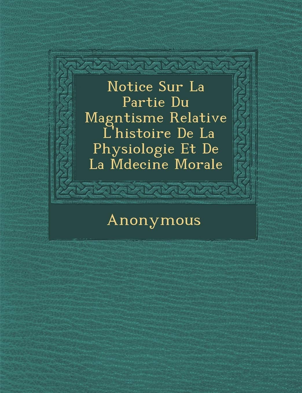 Notice Sur La Partie Du Magn Tisme Relative L'Histoire de La Physiologie Et de La M Decine Morale book