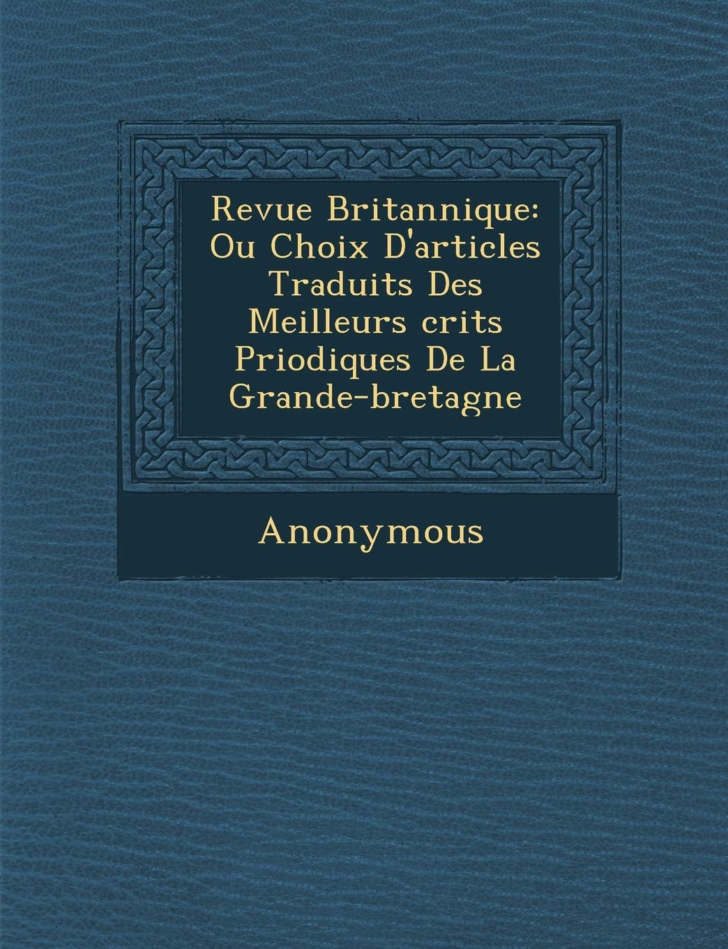 Revue Britannique: Ou Choix D'Articles Traduits Des Meilleurs Crits P Riodiques de La Grande-Bretagne book