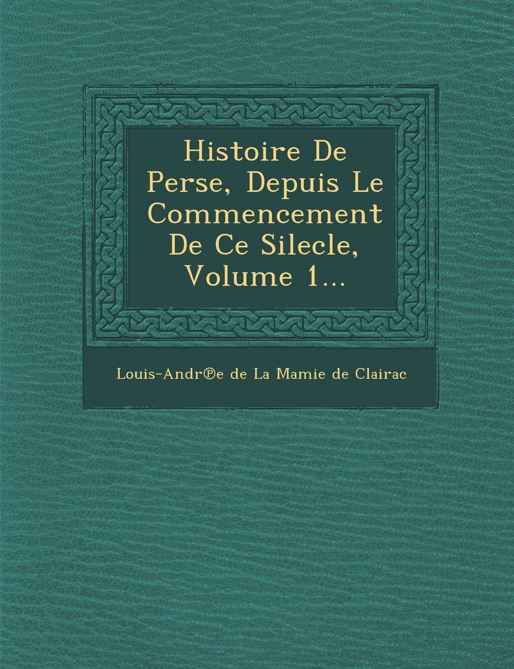 Histoire de Perse, Depuis Le Commencement de Ce Silecle, Volume 1... book