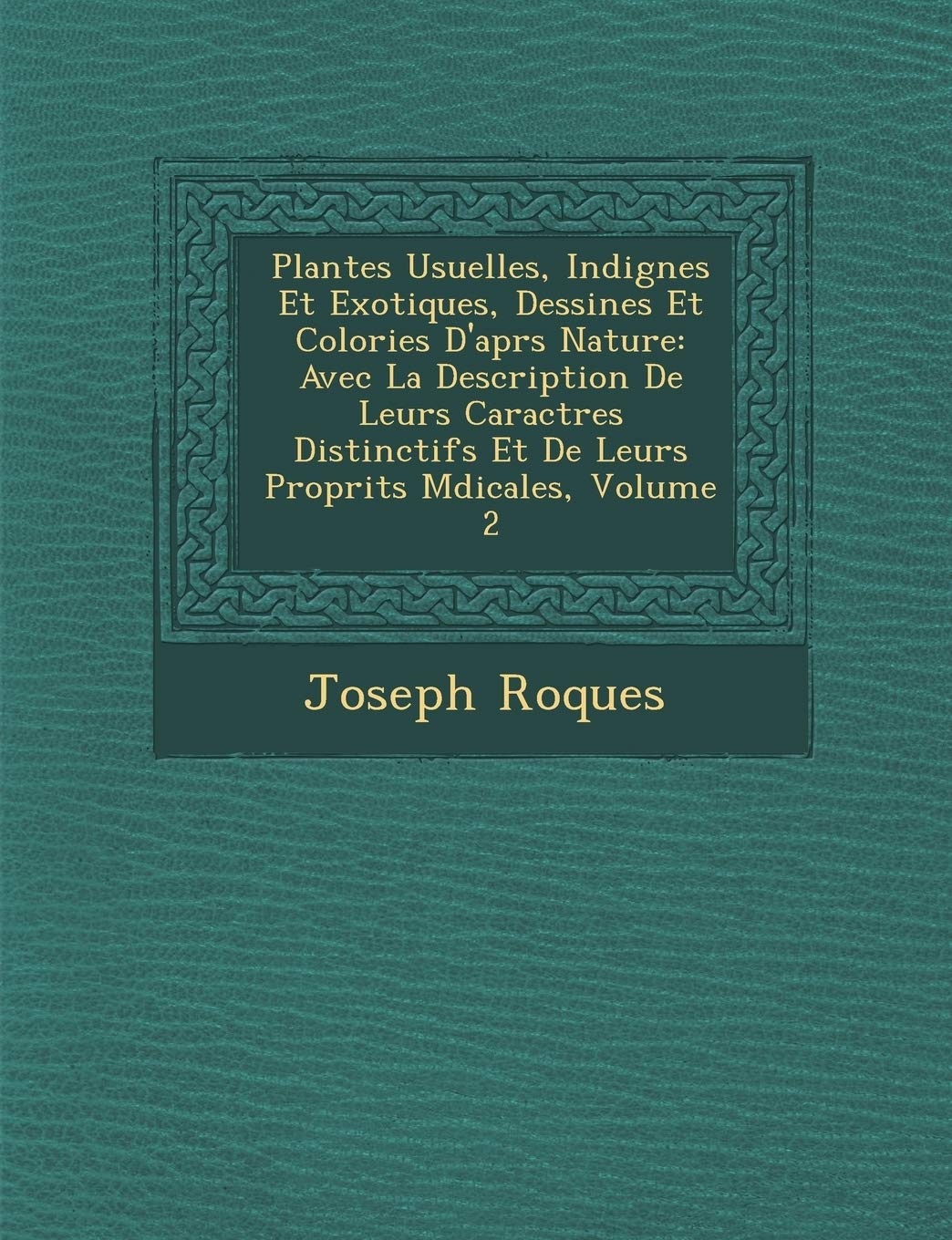 Plantes Usuelles, Indig�nes Et Exotiques, Dessin�es Et Colori�es D'apr�s Nature: Avec La Description De Leurs ... M�dicales, Volume 2 book