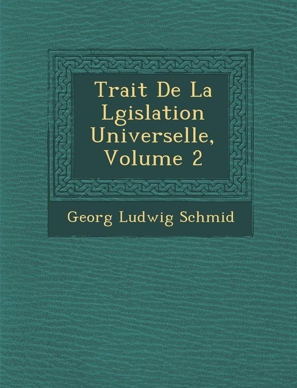 Trait de La L Gislation Universelle, Volume 2 book