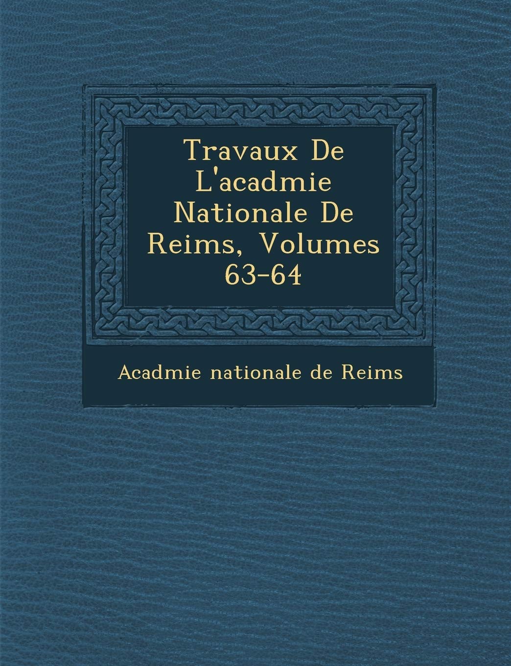 Travaux de L'Acad Mie Nationale de Reims, Volumes 63-64 book