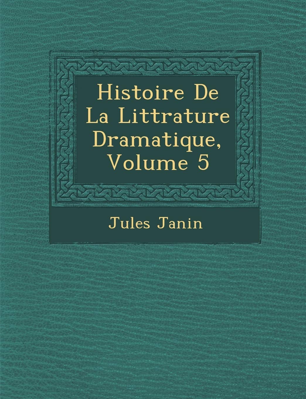 Histoire de La Litt Rature Dramatique, Volume 5 book