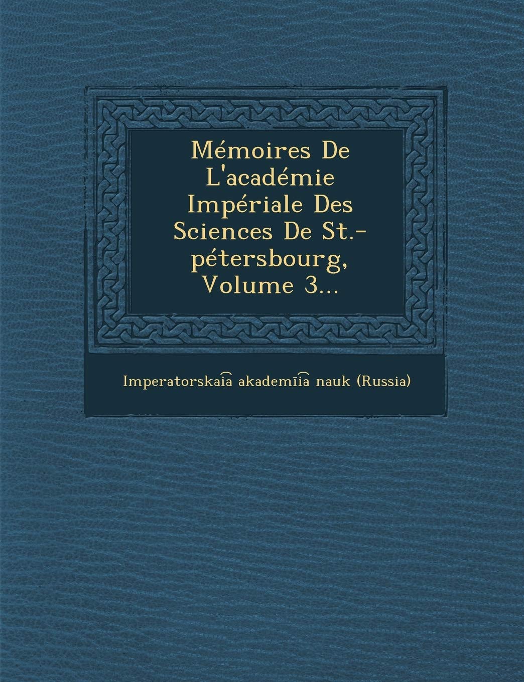 Memoires de L'Academie Imperiale Des Sciences de St.-Petersbourg, Volume 3... book