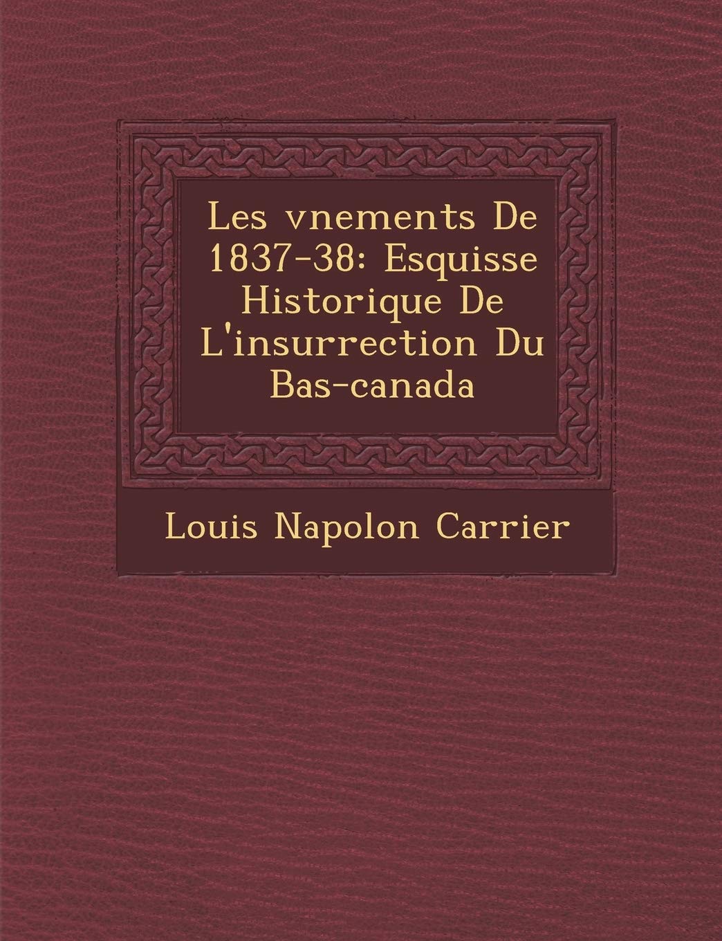 Les V Nements de 1837-38: Esquisse Historique de L'Insurrection Du Bas-Canada book