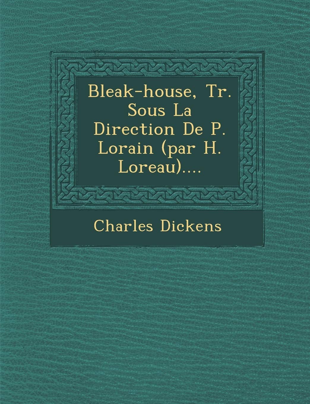 Bleak-House, Tr. Sous La Direction de P. Lorain (Par H. Loreau).... book