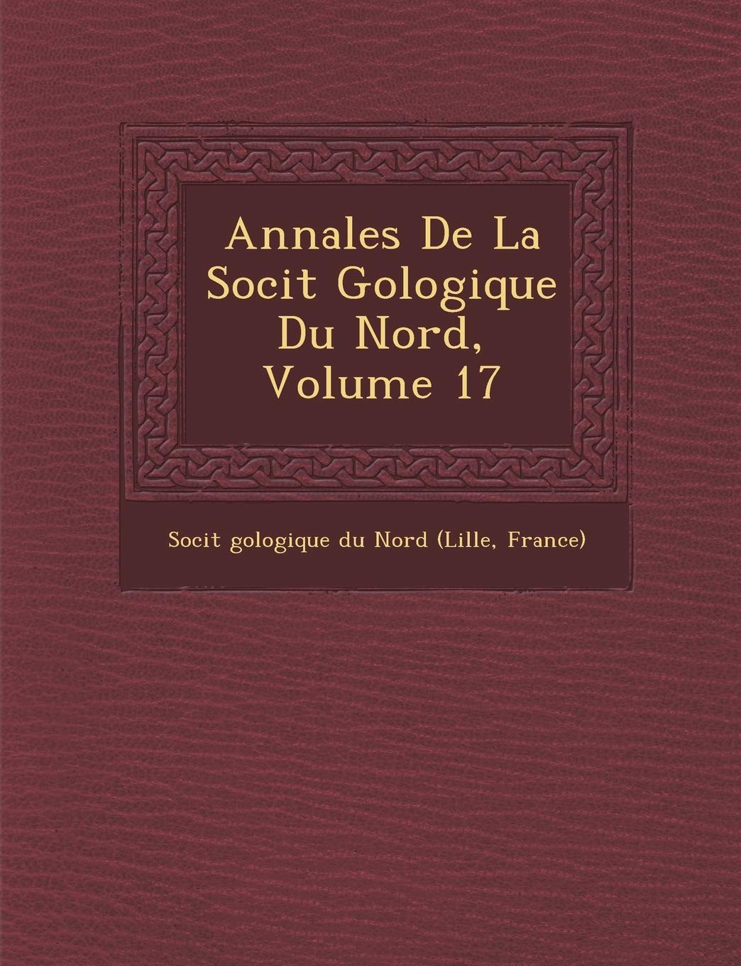 Annales de La Soci T G Ologique Du Nord, Volume 17 book