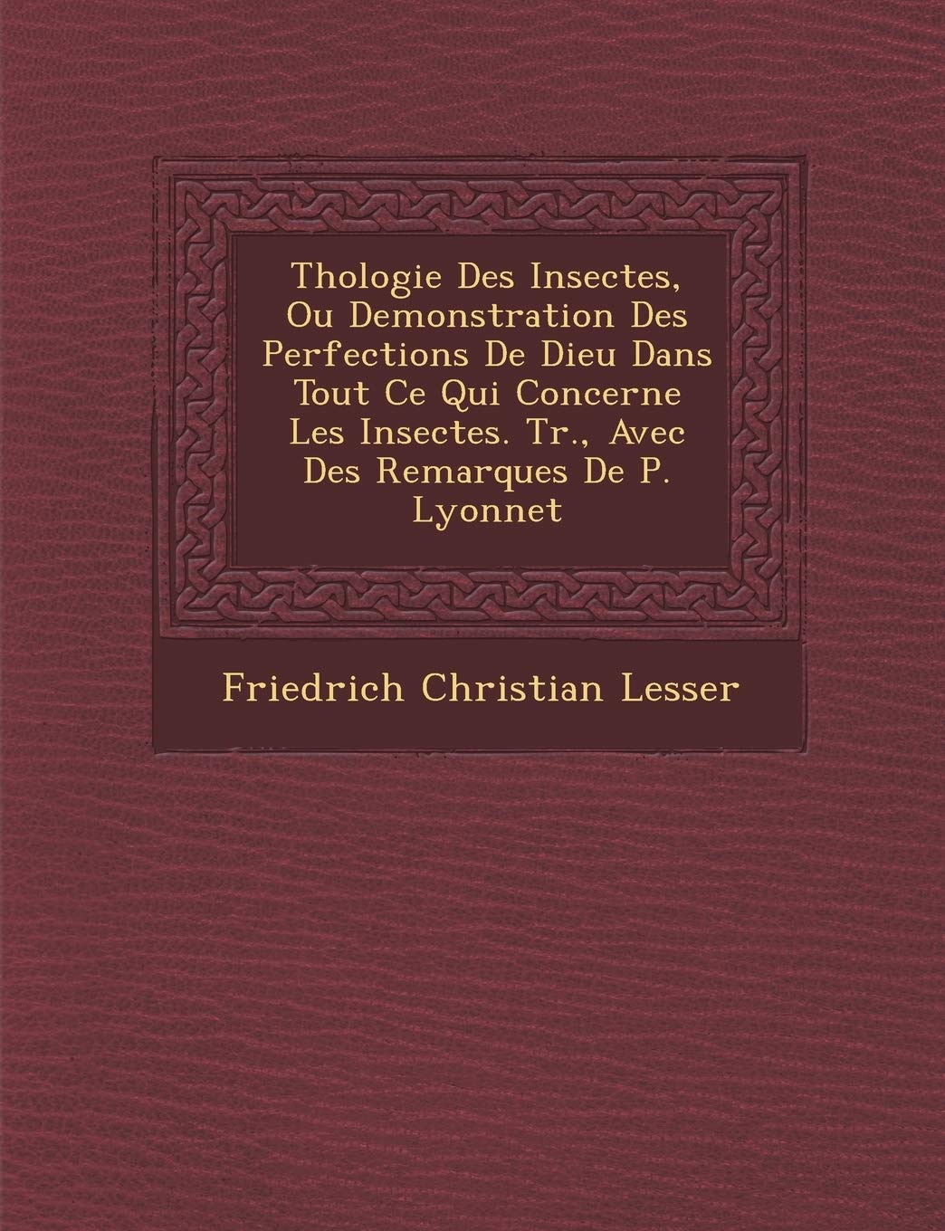 Th Ologie Des Insectes, Ou Demonstration Des Perfections de Dieu Dans Tout Ce Qui Concerne Les Insectes. Tr., Avec Des Remarques de P. Lyonnet book