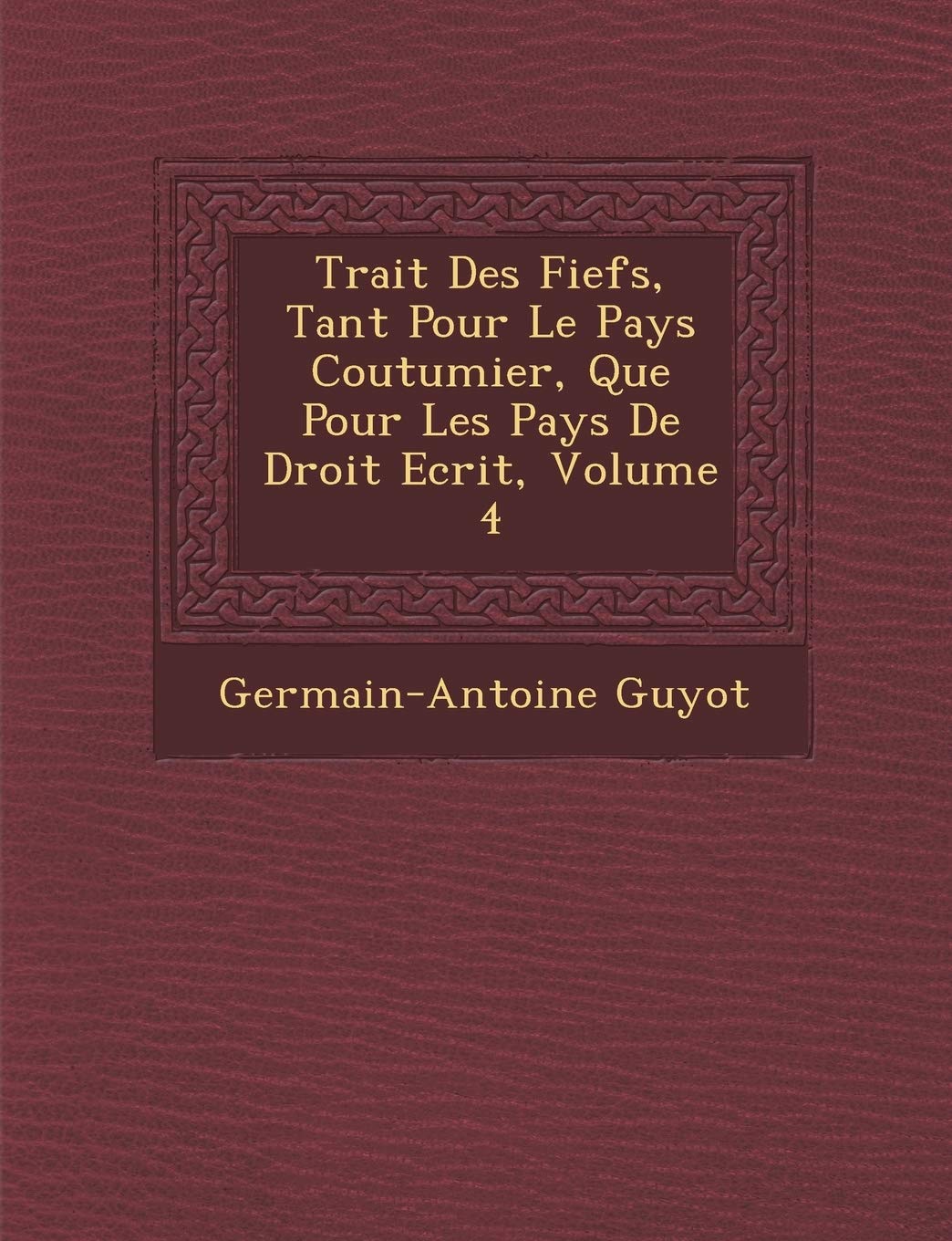 Trait� Des Fiefs, Tant Pour Le Pays Coutumier, Que Pour Les Pays De Droit Ecrit, Volume 4 book