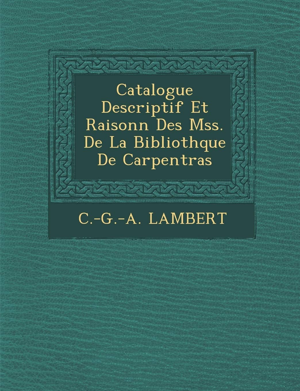 Catalogue Descriptif Et Raisonn� Des Mss. De La Biblioth�que De Carpentras book