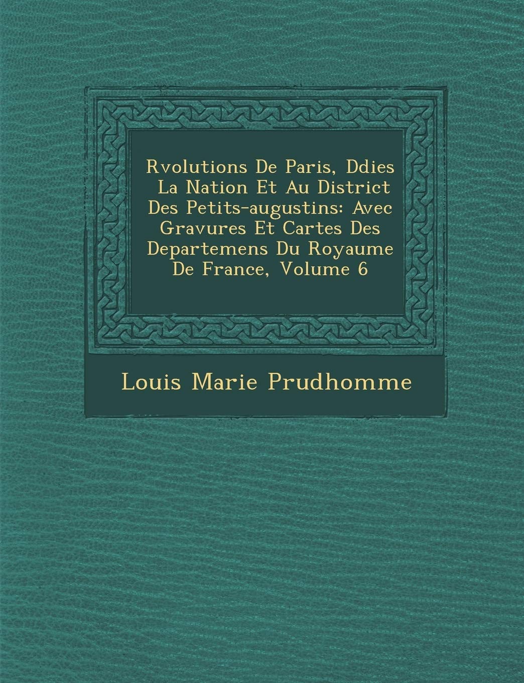 R�volutions De Paris, D�di�es � La Nation Et Au District Des Petits-augustins: Avec Gravures Et Cartes Des Departemens Du Royaume De France, Volume 6 book