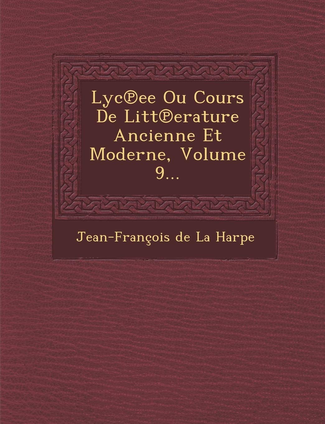 Lyc Ee Ou Cours de Litt Erature Ancienne Et Moderne, Volume 9... book