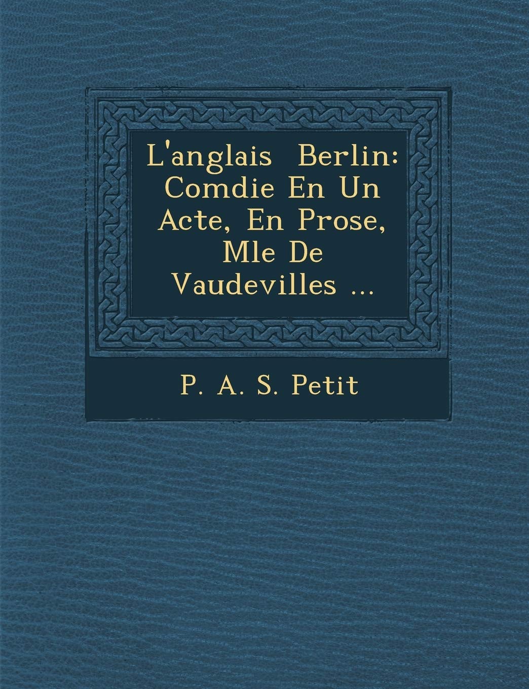 L'Anglais Berlin: Com Die En Un Acte, En Prose, M L E de Vaudevilles ... book