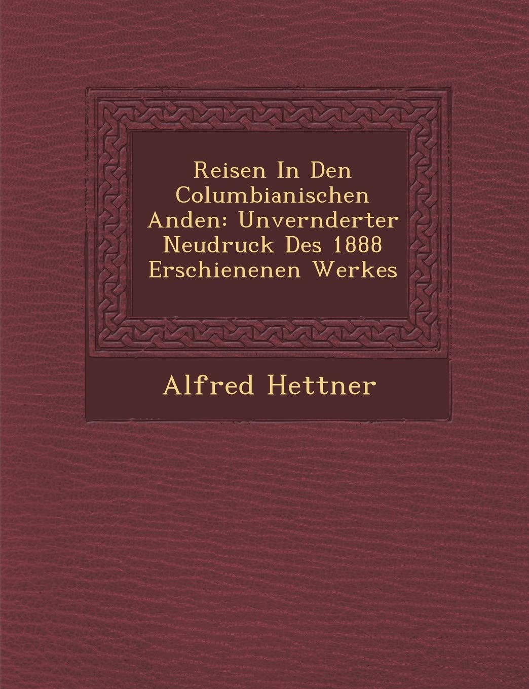 Reisen in Den Columbianischen Anden: Unver Nderter Neudruck Des 1888 Erschienenen Werkes book