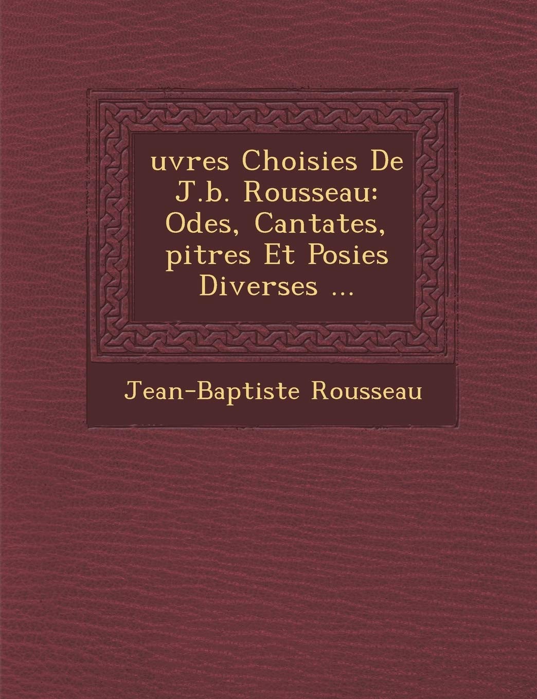 Uvres Choisies de J.B. Rousseau: Odes, Cantates, Pitres Et Po Sies Diverses ... book