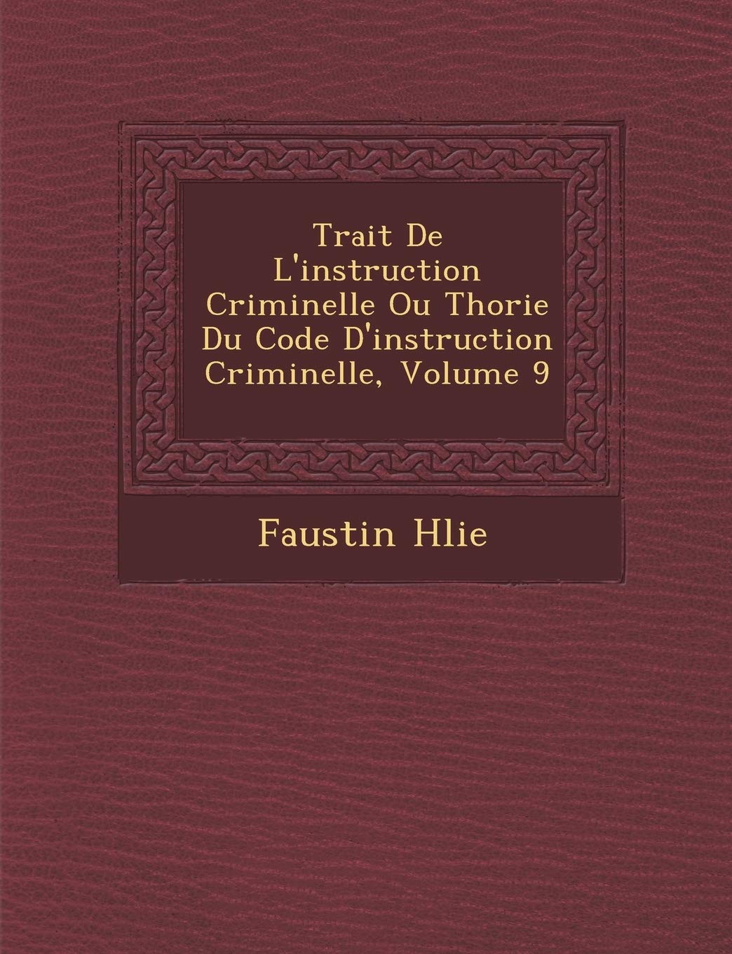 Trait de L'Instruction Criminelle Ou Th Orie Du Code D'Instruction Criminelle, Volume 9 book