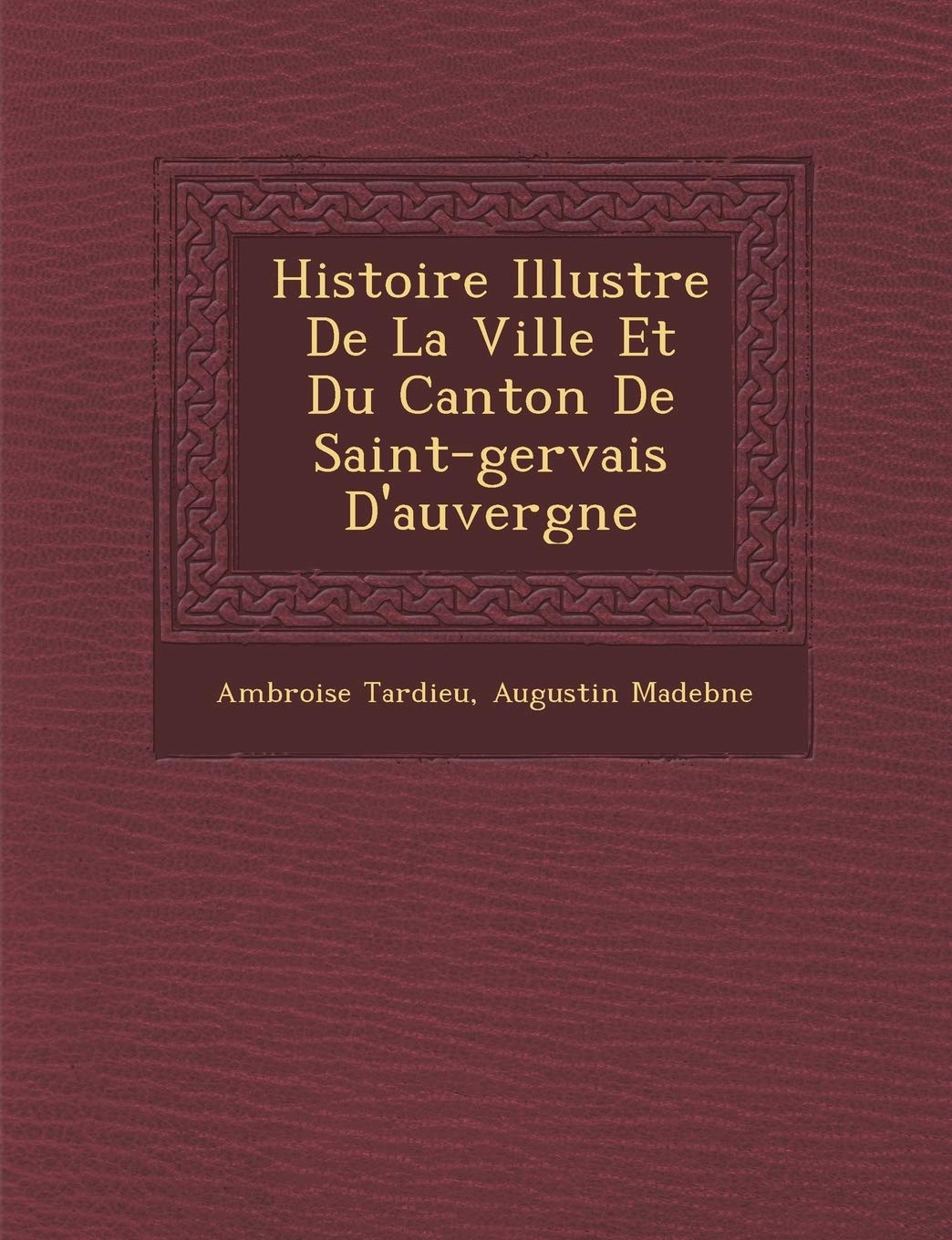 Histoire Illustr E de La Ville Et Du Canton de Saint-Gervais D'Auvergne book