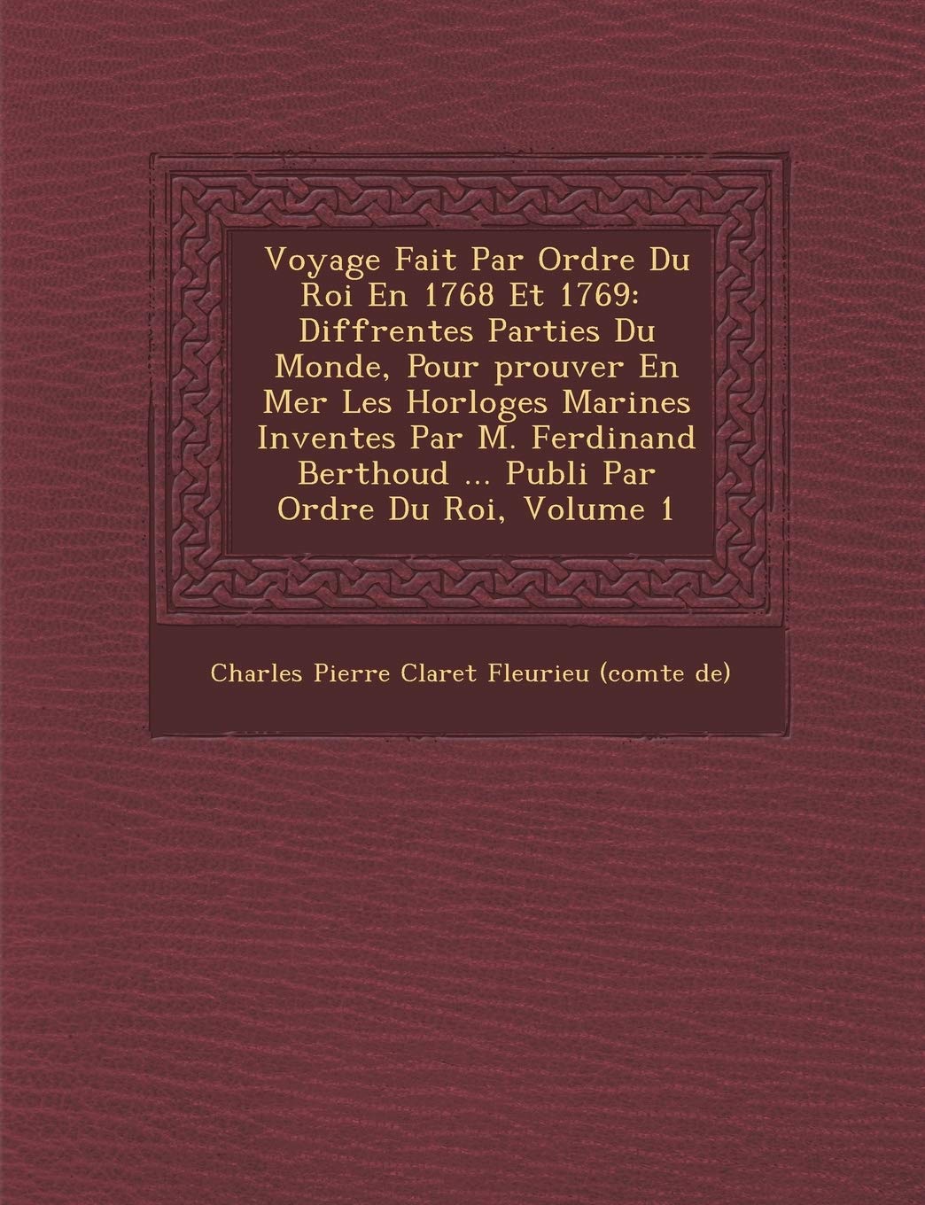 Voyage Fait Par Ordre Du Roi En 1768 Et 1769: � Diff�rentes Parties Du Monde, Pour �prouver En Mer Les Horloges Marines ... ... Publi� Par Ordre Du Roi, Volume 1 book
