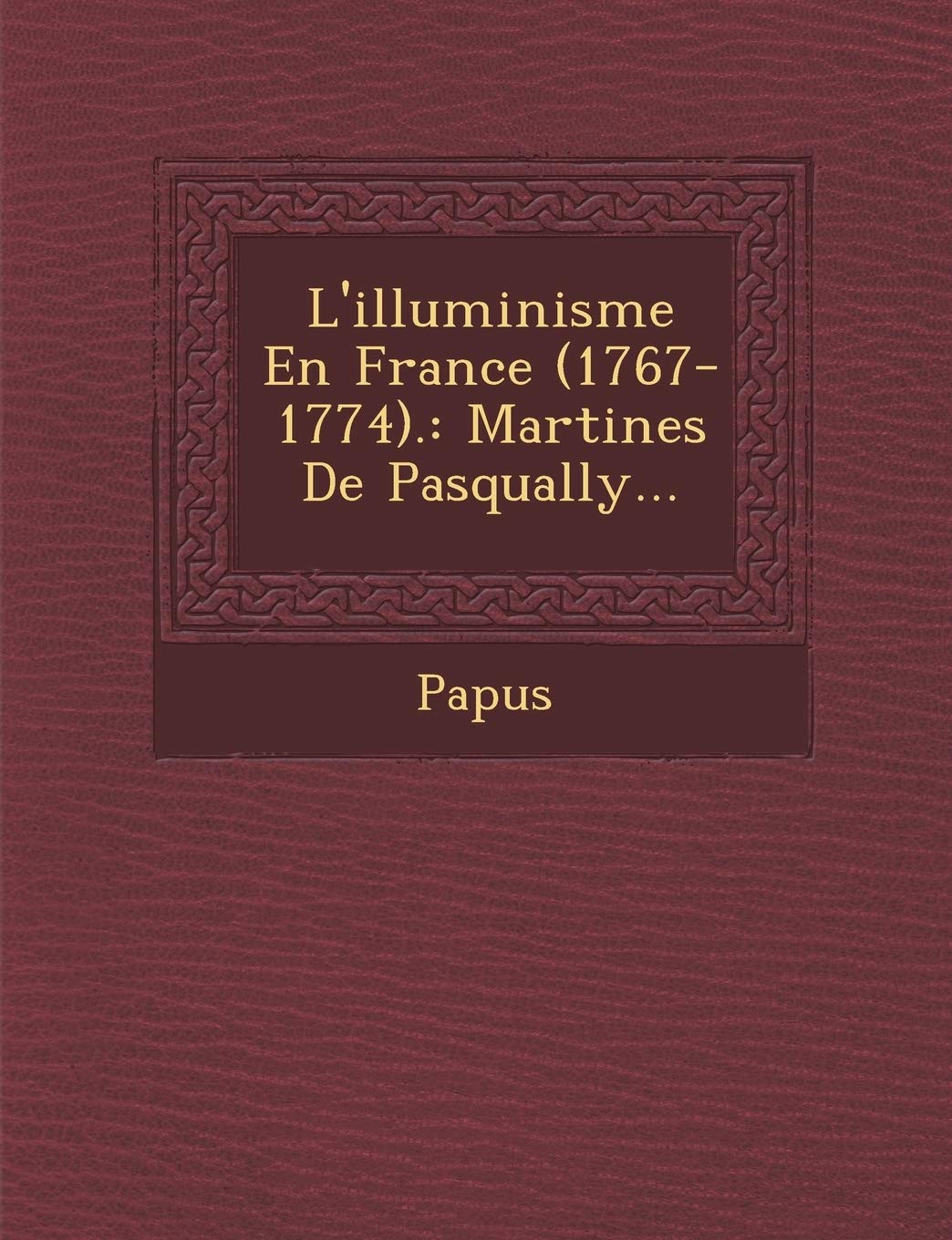 L'Illuminisme En France (1767-1774).: Martines de Pasqually... book