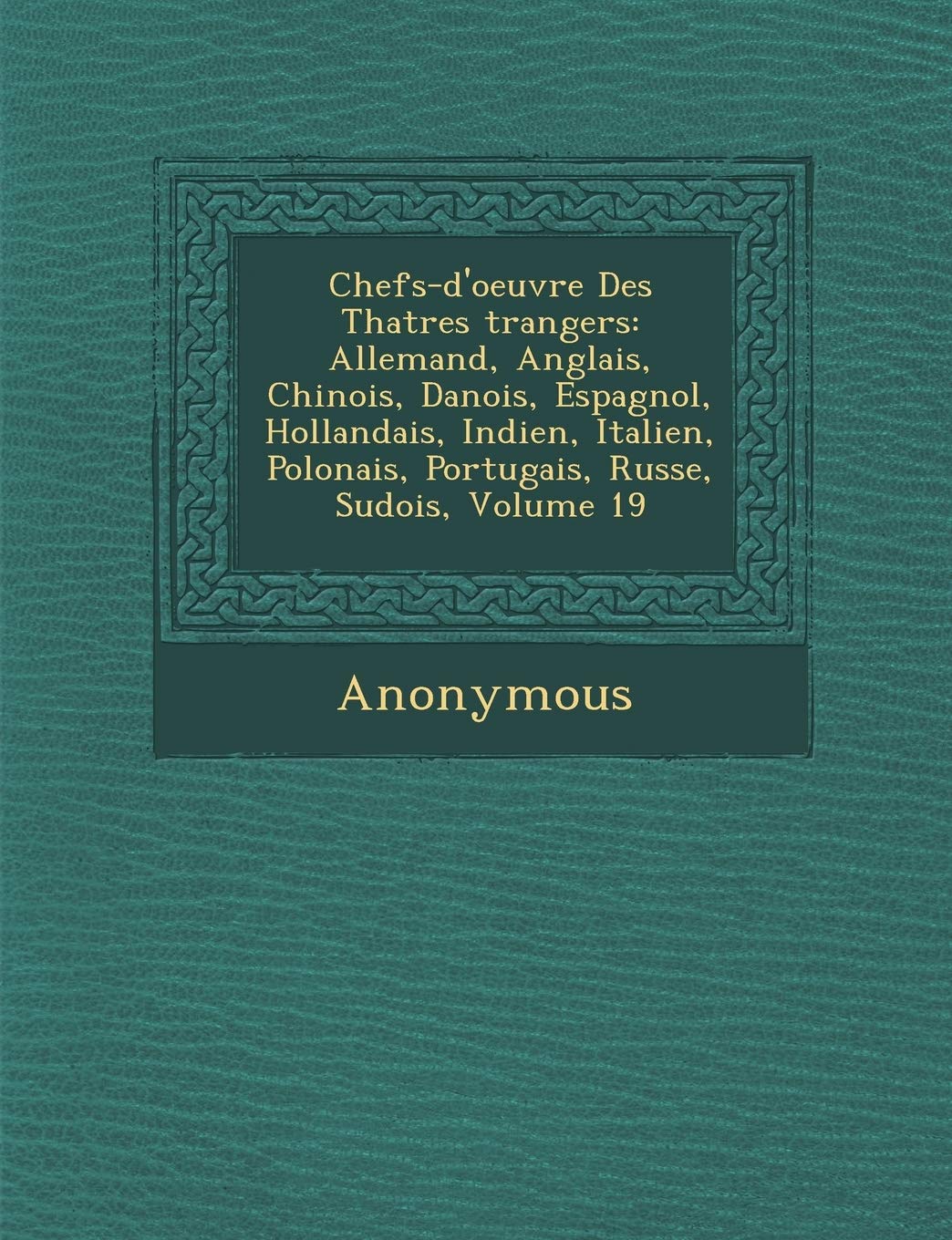Chefs-D'Oeuvre Des Th Atres Trangers: Allemand, Anglais, Chinois, Danois, Espagnol, Hollandais, Indien, Italien, Polonais, Portugais, Russe, Su Dois, book