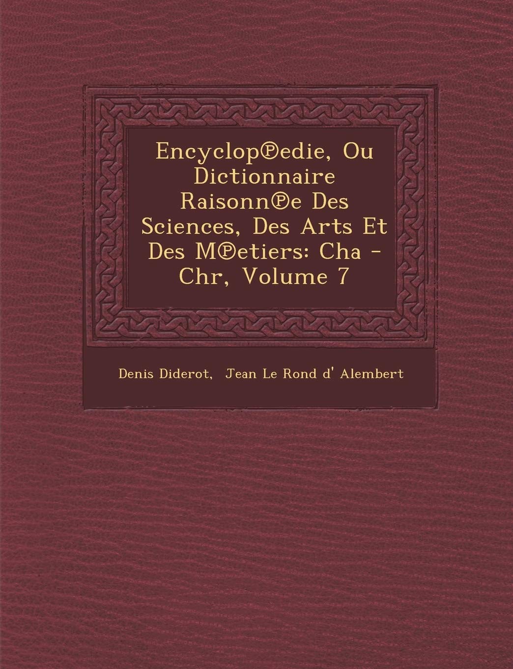 Encyclop℗edie, Ou Dictionnaire Raisonn℗e Des Sciences, Des Arts Et Des M℗etiers: Cha - Chr, Volume 7 book