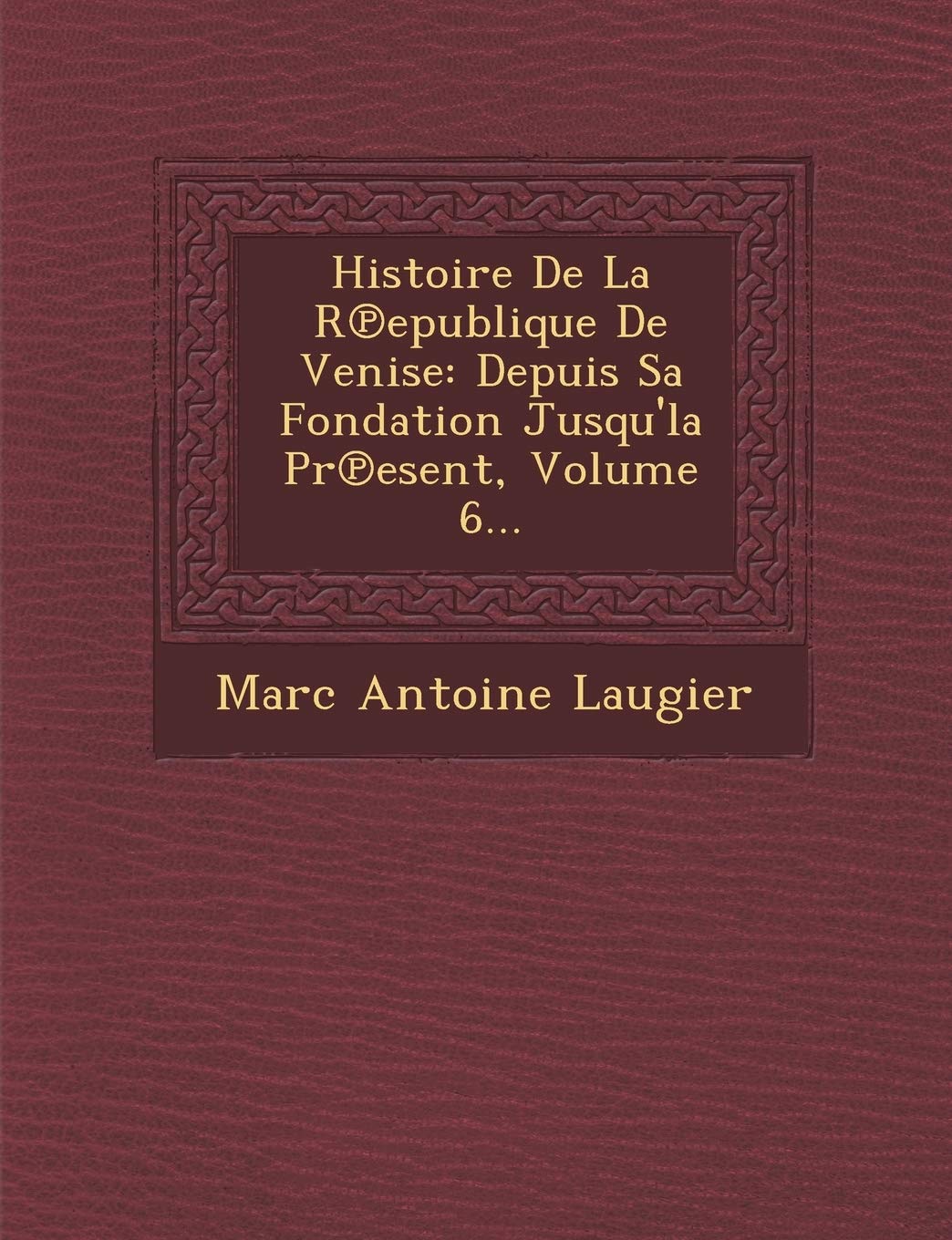 Histoire de La R Epublique de Venise: Depuis Sa Fondation Jusqu'la PR Esent, Volume 6... book
