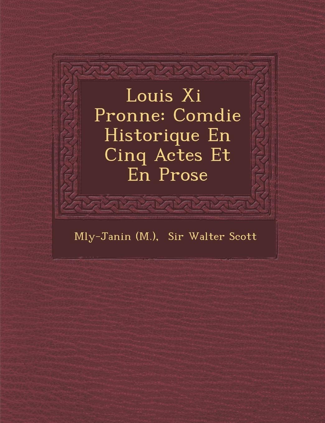 Louis XI P Ronne: Com Die Historique En Cinq Actes Et En Prose book