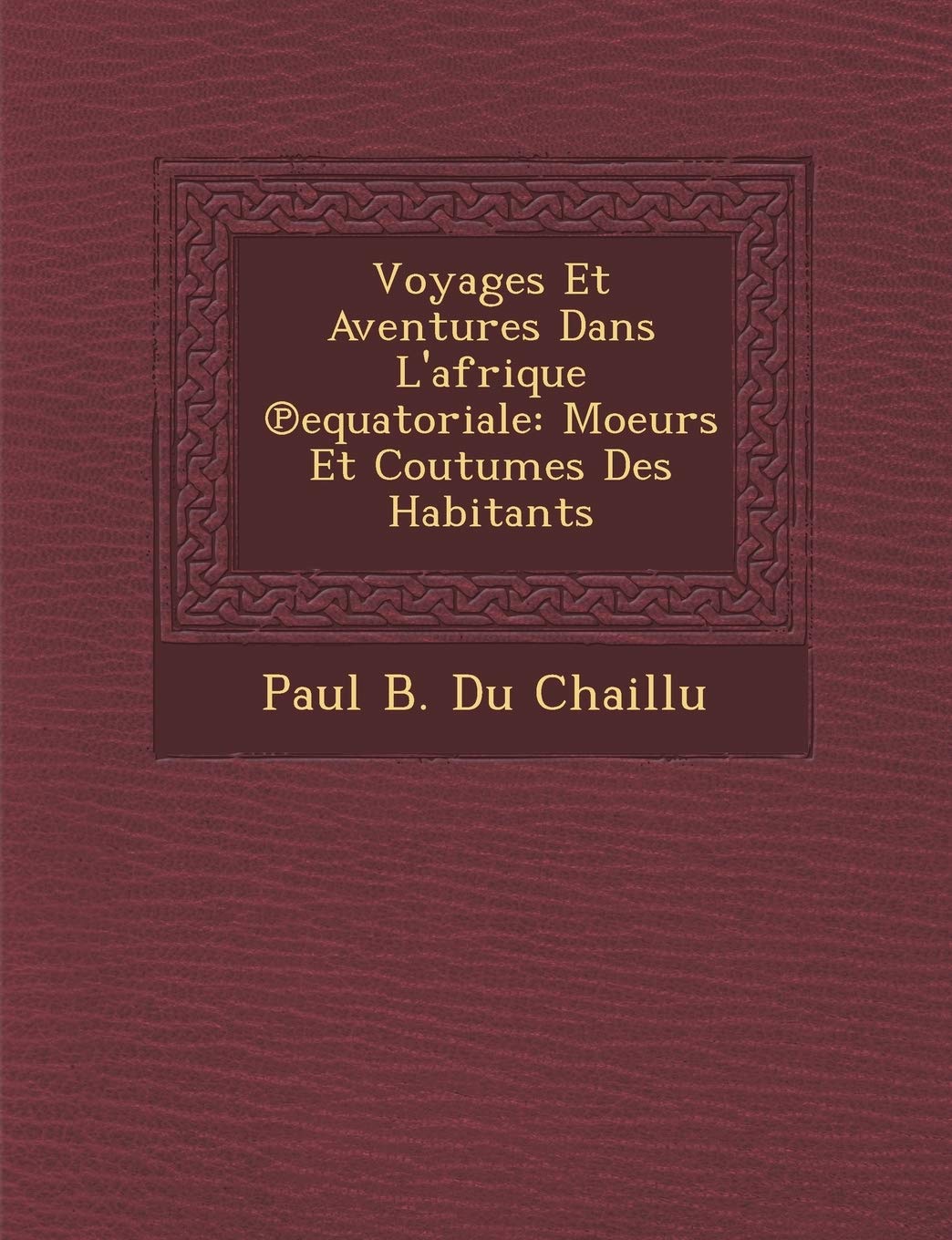 Voyages Et Aventures Dans L'afrique ℗equatoriale: Moeurs Et Coutumes Des Habitants book