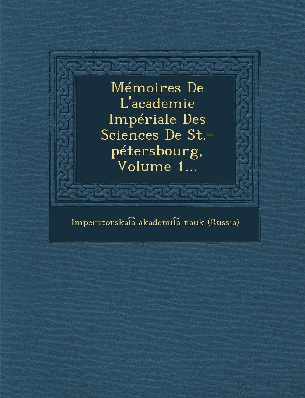 Memoires de L'Academie Imperiale Des Sciences de St.-Petersbourg, Volume 1... book