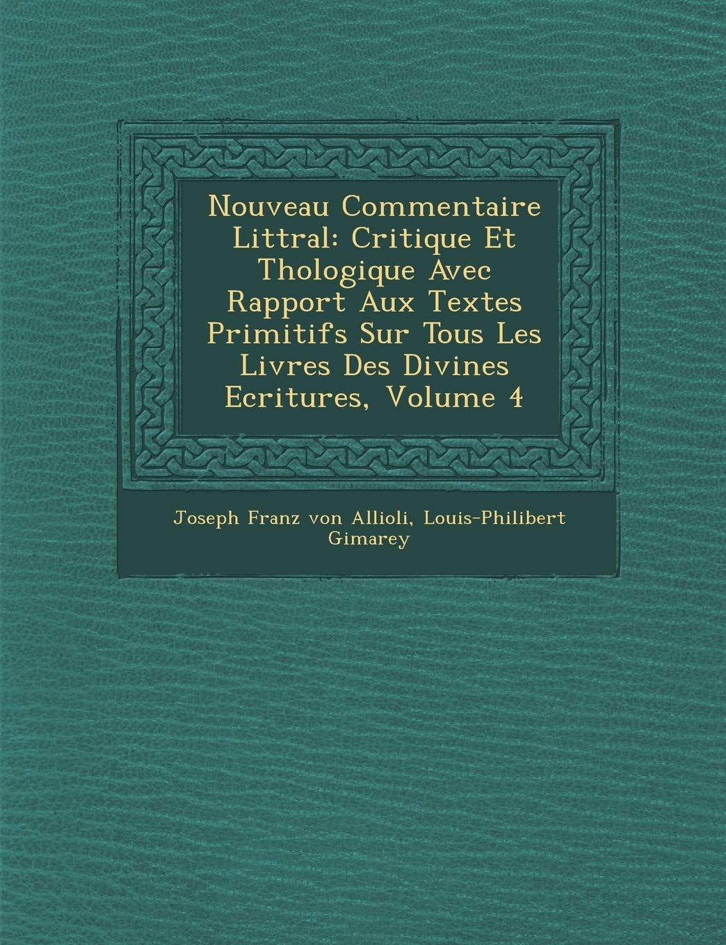 Nouveau Commentaire Litt�ral: Critique Et Th�ologique Avec Rapport Aux Textes Primitifs Sur Tous Les Livres Des Divines Ecritures, Volume 4 book