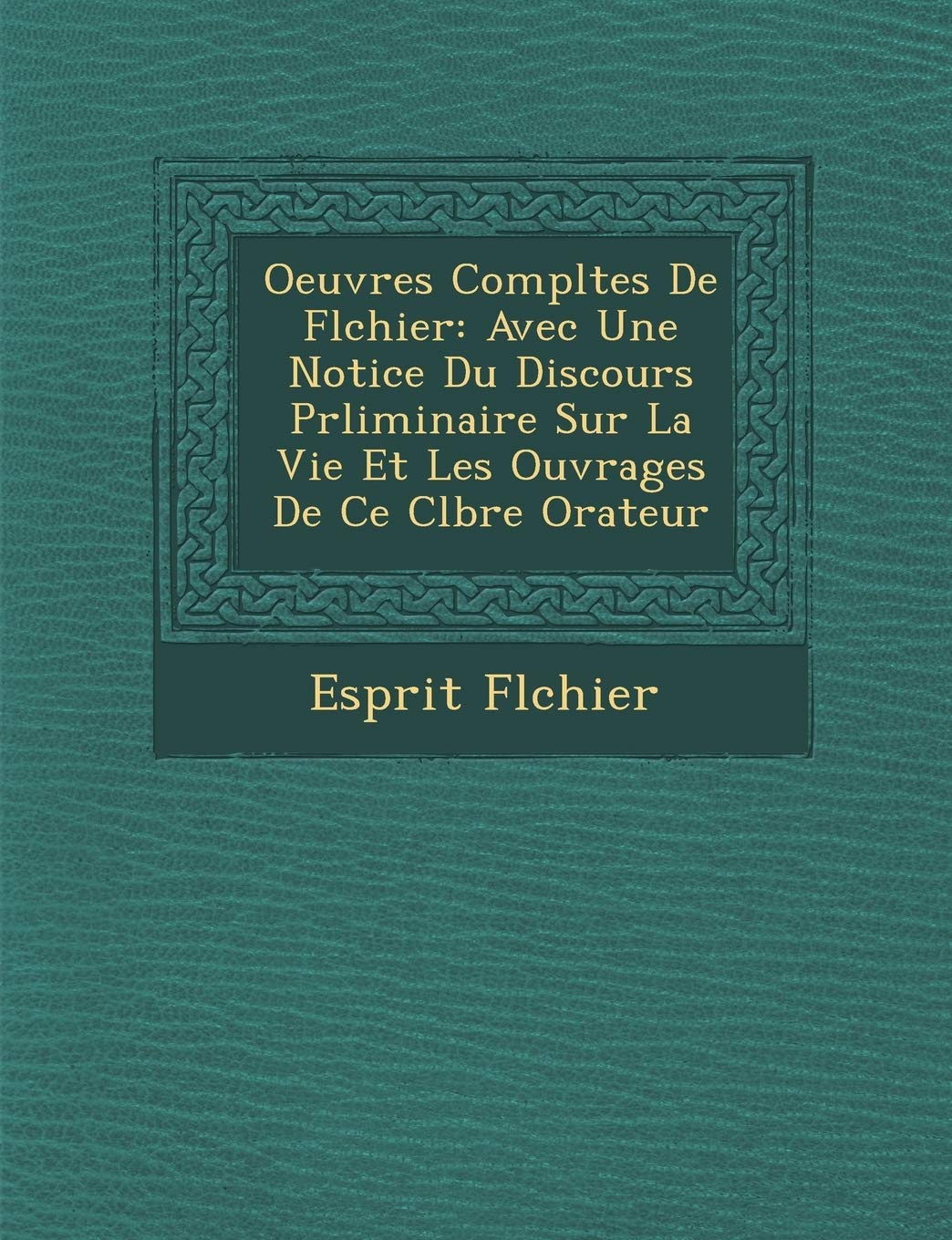 Oeuvres Completes de FL Chier: Avec Une Notice Du Discours PR Liminaire Sur La Vie Et Les Ouvrages de Ce C L Bre Orateur book