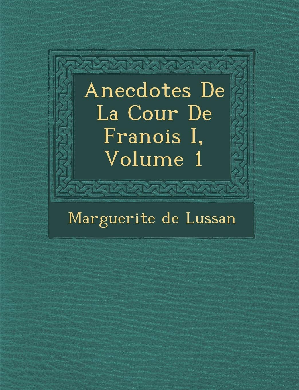 Anecdotes de La Cour de Fran OIS I, Volume 1 book