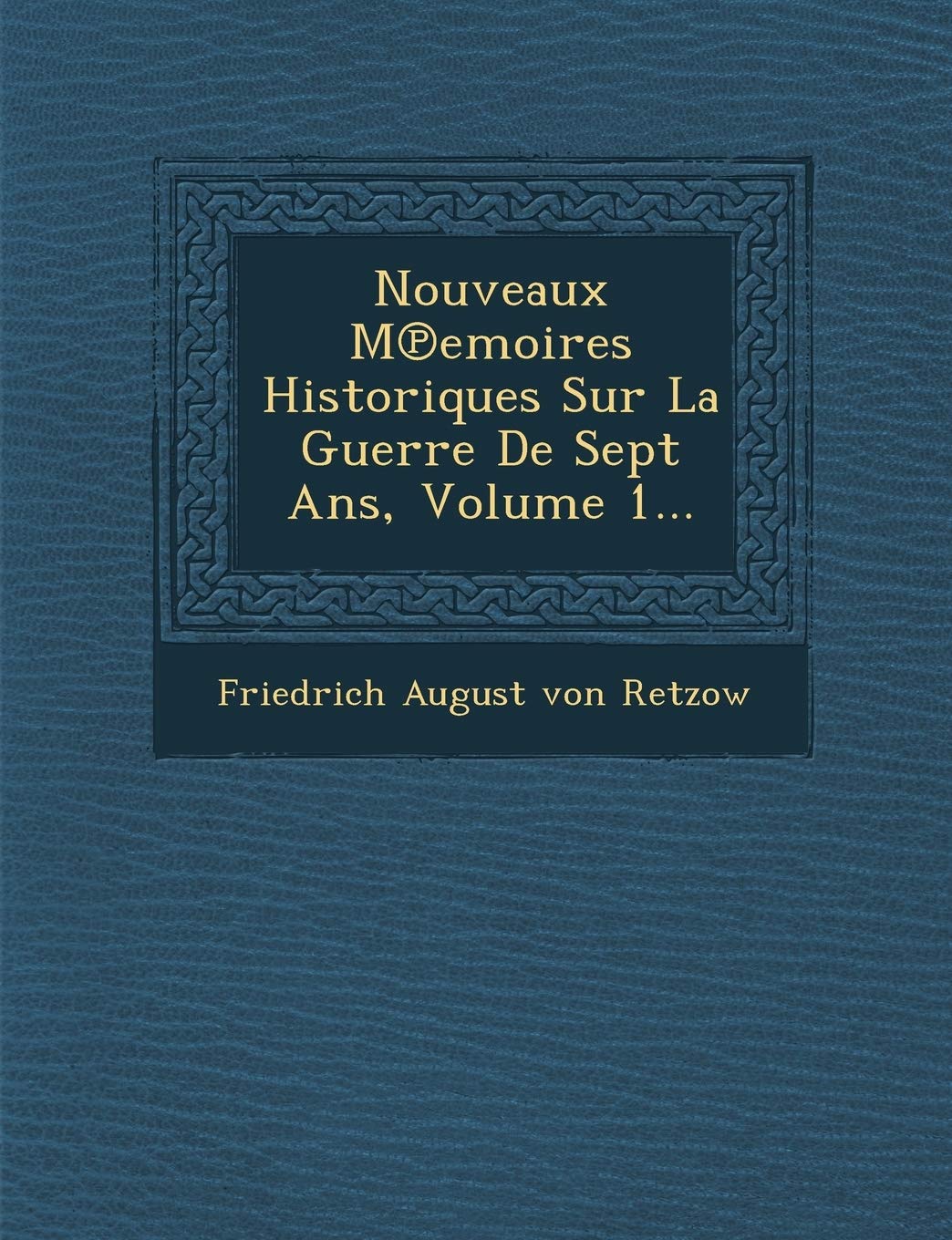 Nouveaux M℗emoires Historiques Sur La Guerre De Sept Ans, Volume 1... book