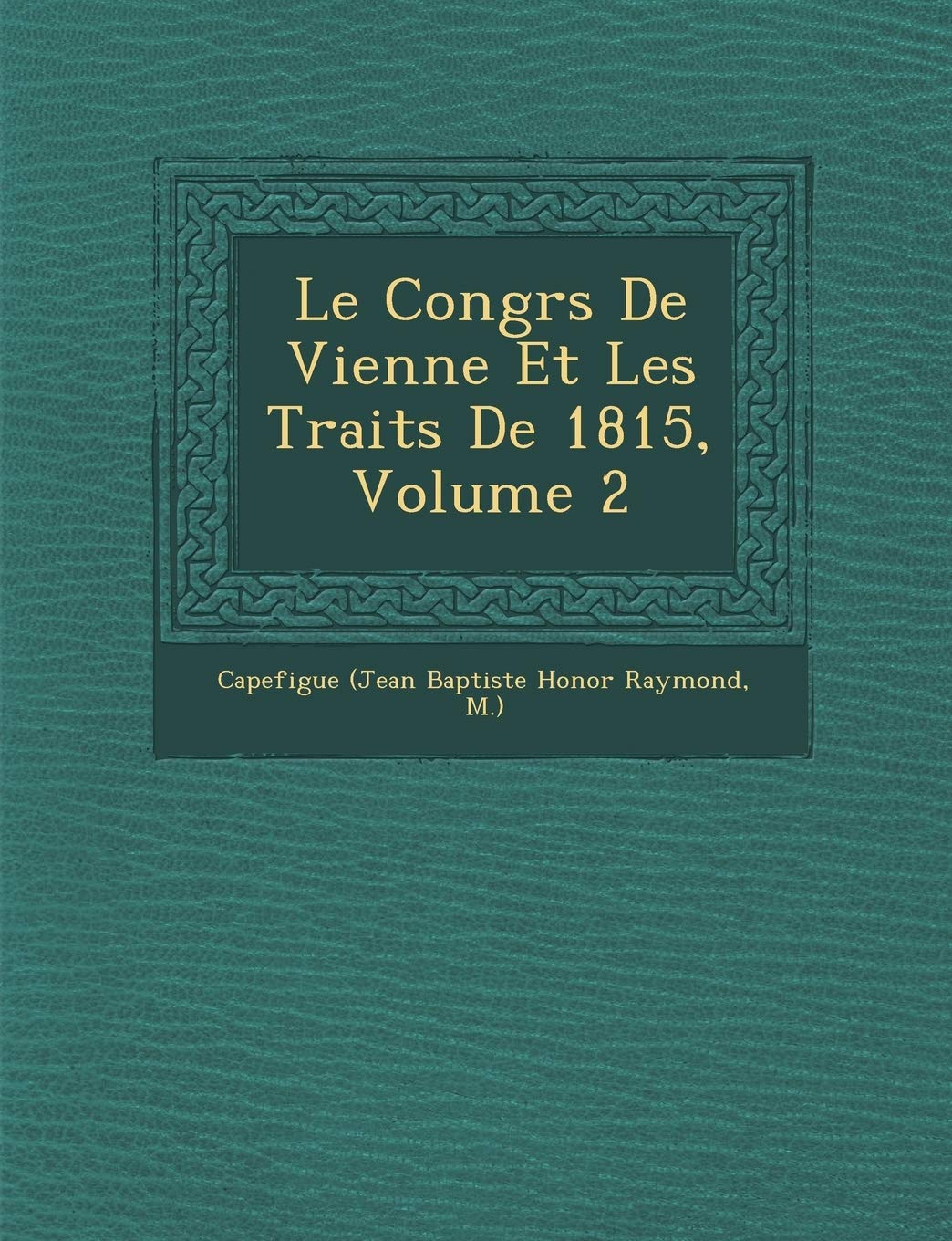 Le Congr S de Vienne Et Les Trait S de 1815, Volume 2 book