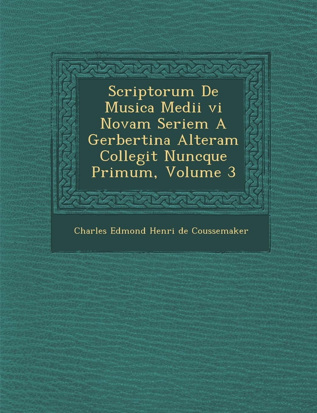 Scriptorum de Musica Medii VI Novam Seriem a Gerbertina Alteram Collegit Nuncque Primum, Volume 3 book
