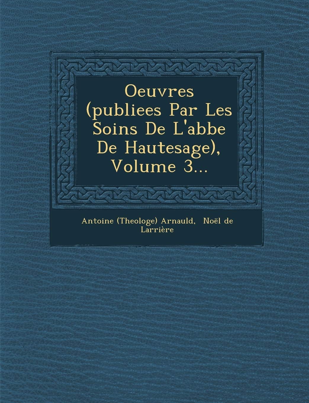 Oeuvres (Publiees Par Les Soins de L'Abbe de Hautesage), Volume 3... book