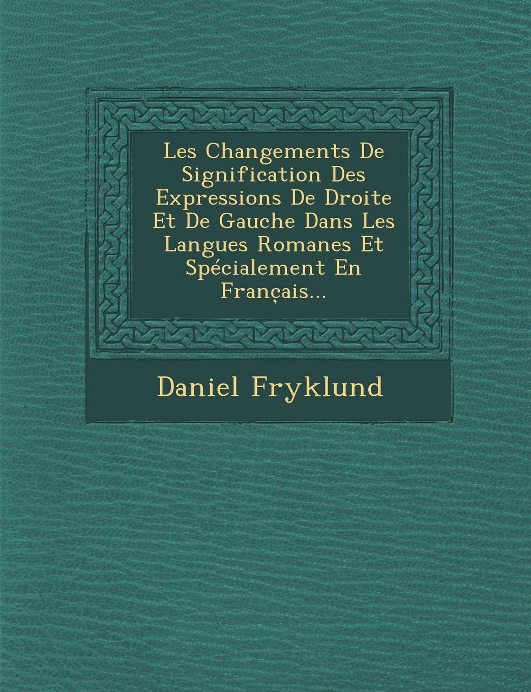 Les Changements de Signification Des Expressions de Droite Et de Gauche Dans Les Langues Romanes Et Specialement En Franc Ais... book