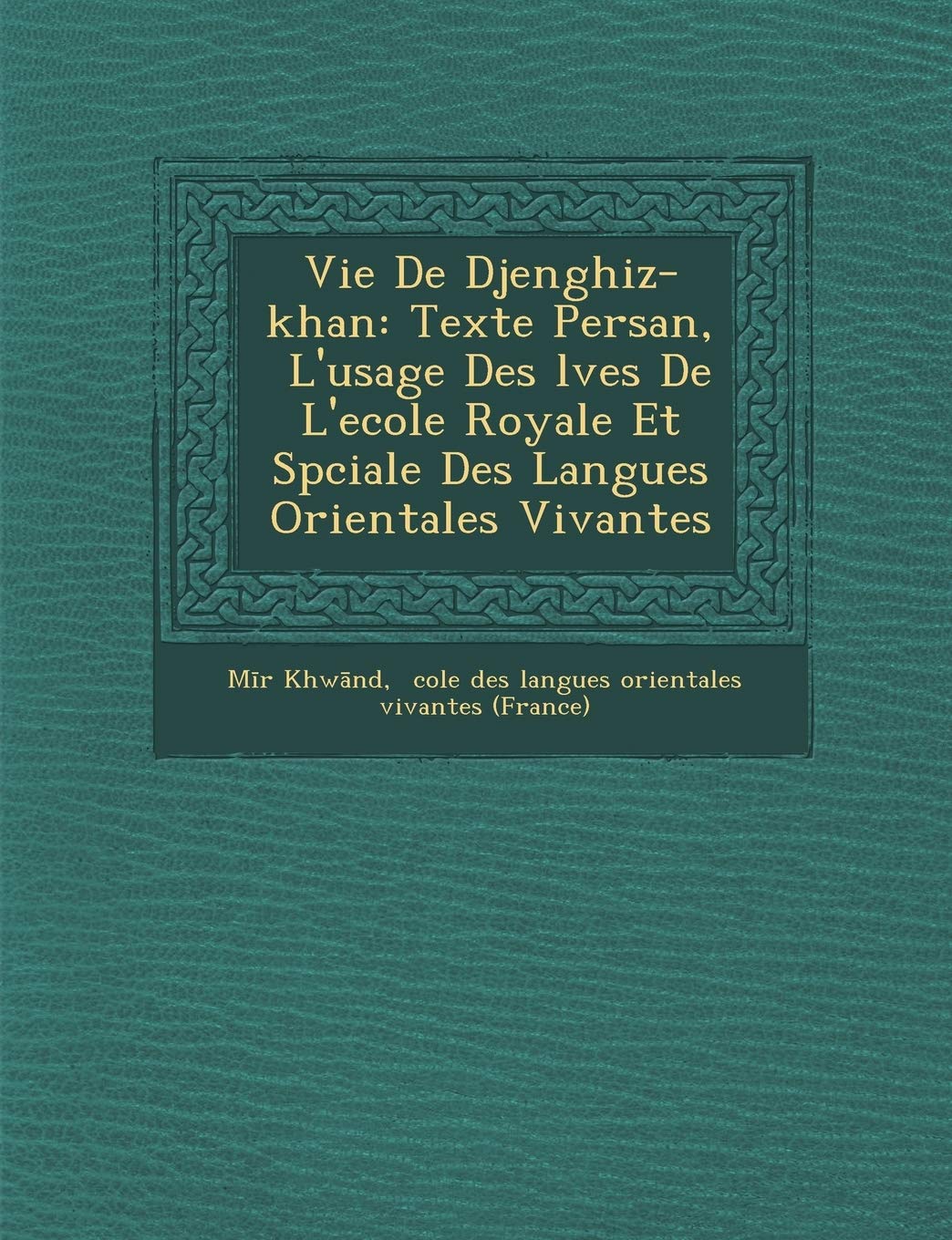 Vie de Djenghiz-Khan: Texte Persan, L'Usage Des L Ves de L'Ecole Royale Et Sp Ciale Des Langues Orientales Vivantes book
