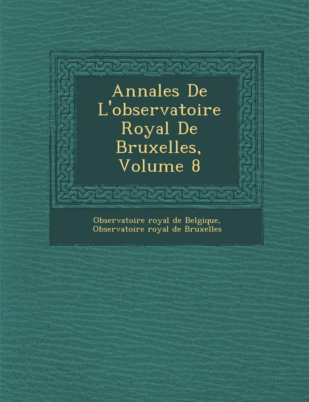 Annales de L'Observatoire Royal de Bruxelles, Volume 8 book