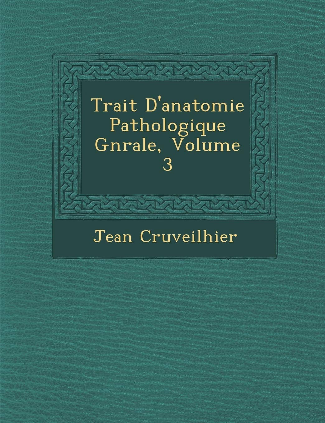 Trait� D'anatomie Pathologique G�n�rale, Volume 3 book