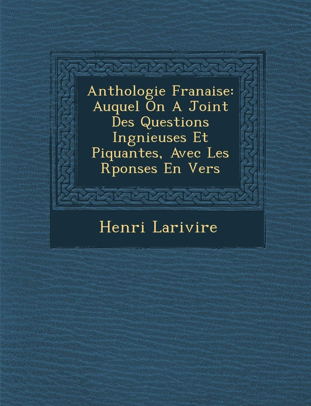 Anthologie Fran Aise: Auquel on a Joint Des Questions Ing Nieuses Et Piquantes, Avec Les R Ponses En Vers book